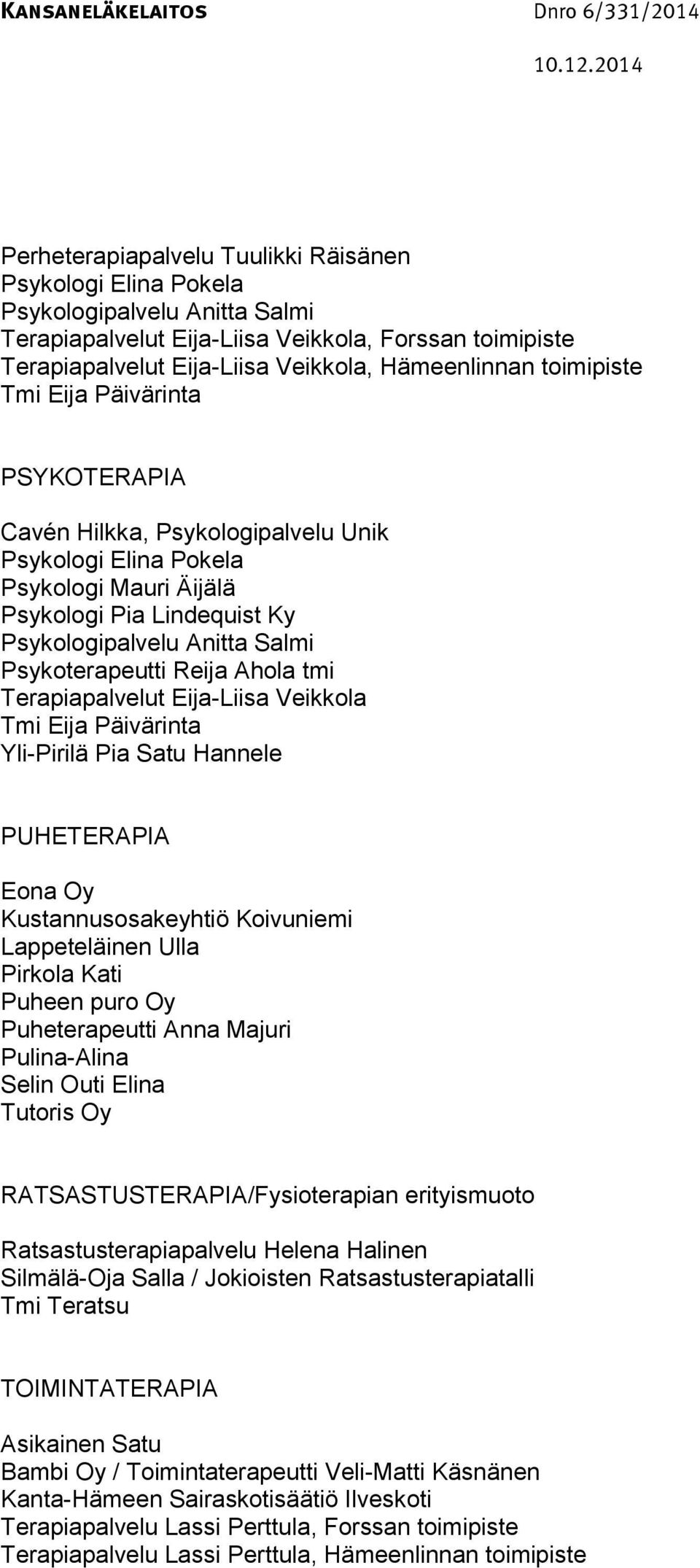 Reija Ahola tmi Terapiapalvelut Eija-Liisa Veikkola Tmi Eija Päivärinta Yli-Pirilä Pia Satu Hannele PUHETERAPIA Eona Oy Kustannusosakeyhtiö Koivuniemi Lappeteläinen Ulla Pirkola Kati Puheen puro Oy