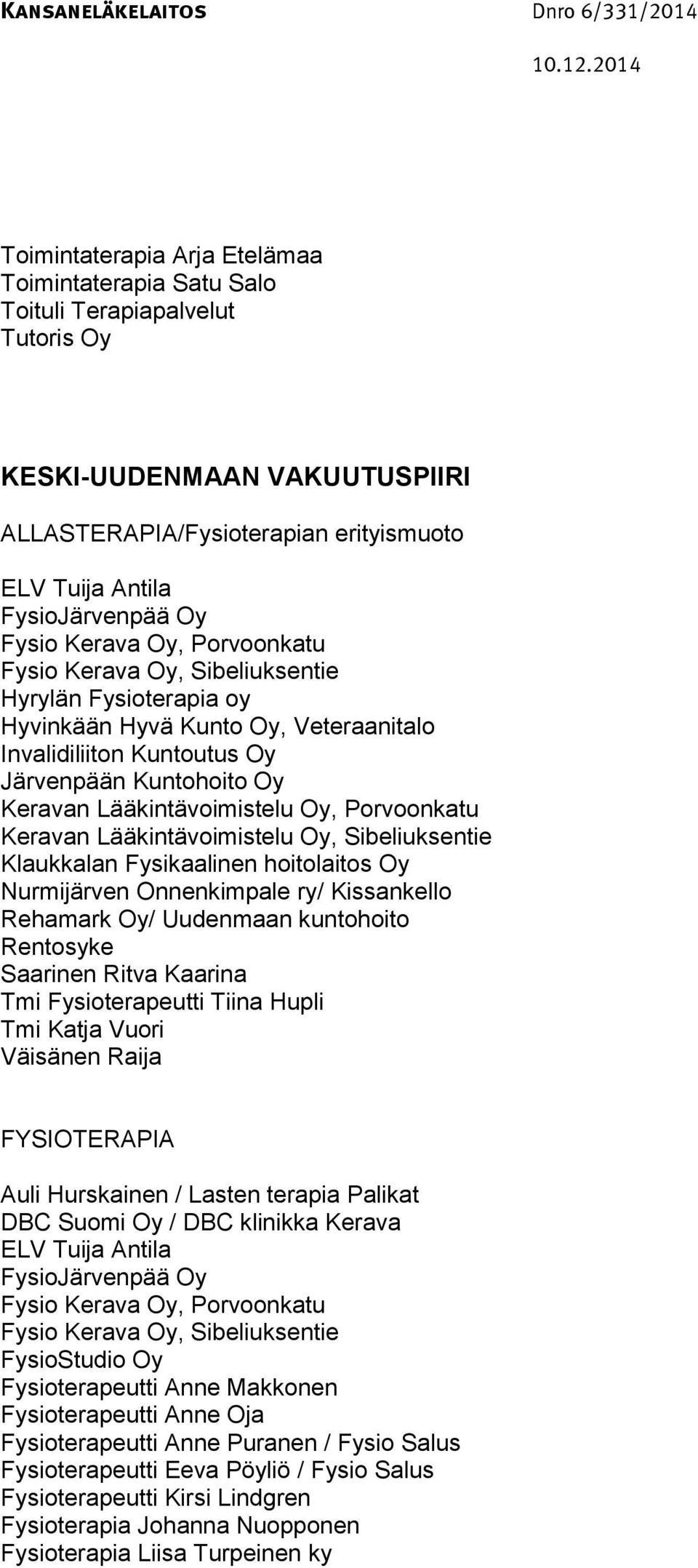 Lääkintävoimistelu Oy, Porvoonkatu Keravan Lääkintävoimistelu Oy, Sibeliuksentie Klaukkalan Fysikaalinen hoitolaitos Oy Nurmijärven Onnenkimpale ry/ Kissankello Rehamark Oy/ Uudenmaan kuntohoito