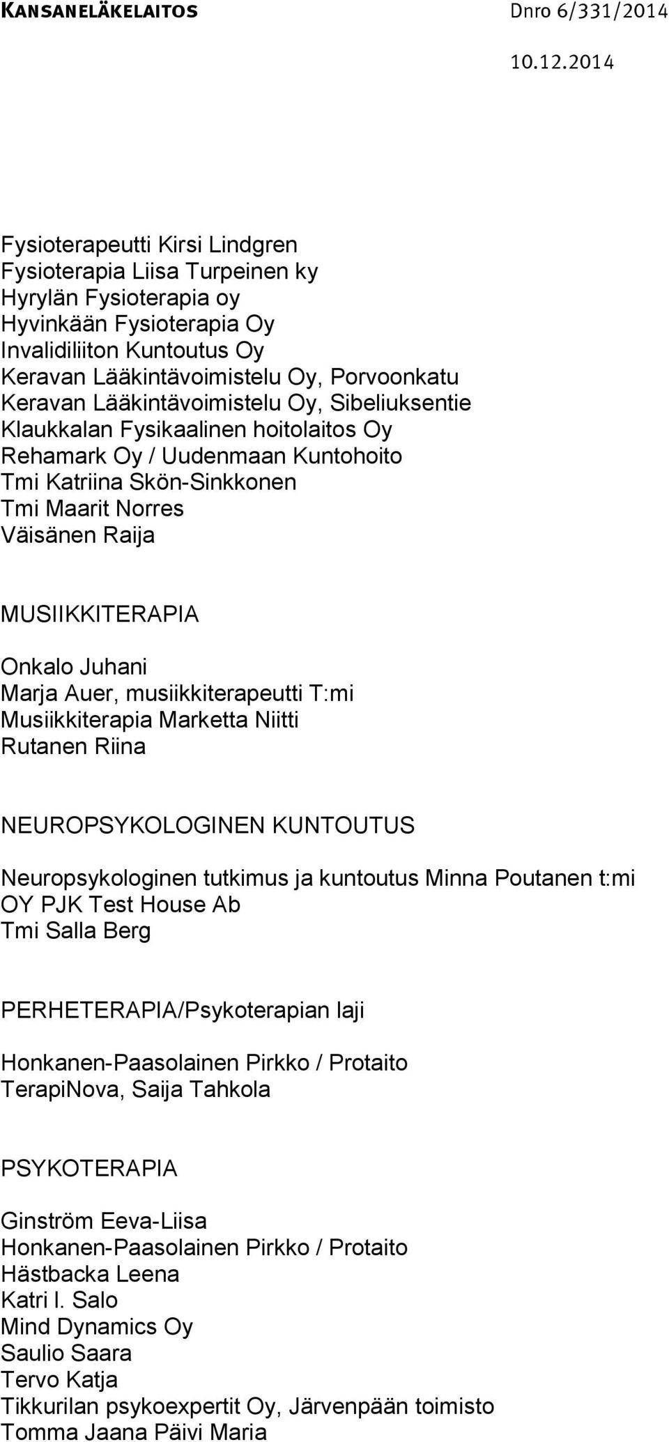 Juhani Marja Auer, musiikkiterapeutti T:mi Musiikkiterapia Marketta Niitti Rutanen Riina NEUROPSYKOLOGINEN KUNTOUTUS Neuropsykologinen tutkimus ja kuntoutus Minna Poutanen t:mi OY PJK Test House Ab