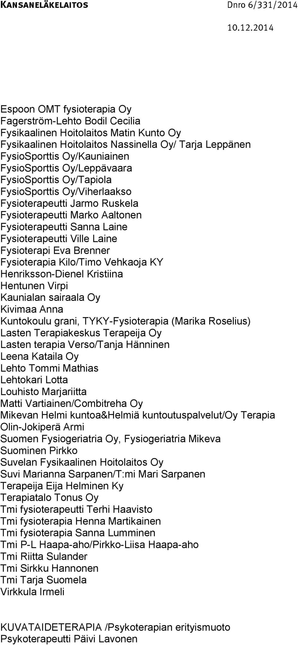 Eva Brenner Fysioterapia Kilo/Timo Vehkaoja KY Henriksson-Dienel Kristiina Hentunen Virpi Kaunialan sairaala Oy Kivimaa Anna Kuntokoulu grani, TYKY-Fysioterapia (Marika Roselius) Lasten Terapiakeskus