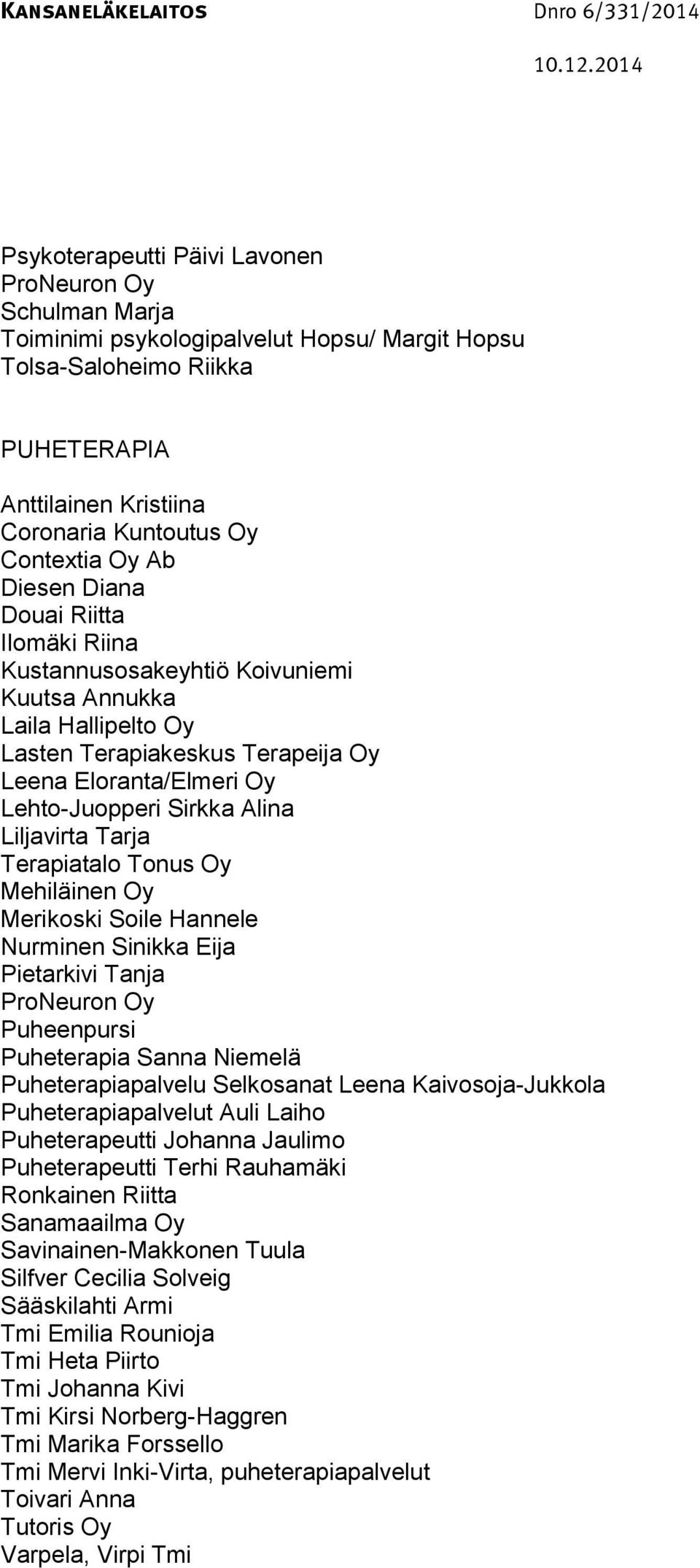 Liljavirta Tarja Terapiatalo Tonus Oy Mehiläinen Oy Merikoski Soile Hannele Nurminen Sinikka Eija Pietarkivi Tanja ProNeuron Oy Puheenpursi Puheterapia Sanna Niemelä Puheterapiapalvelu Selkosanat