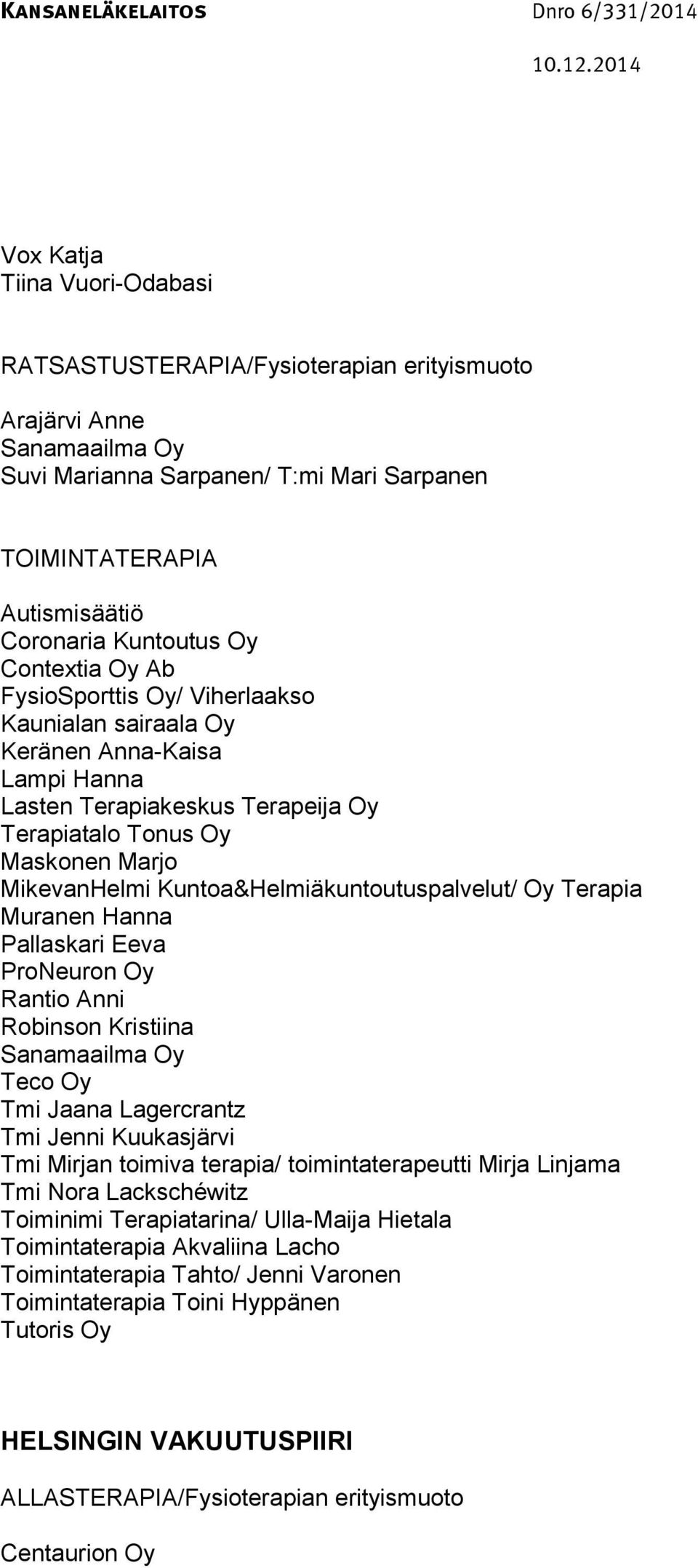 Kuntoa&Helmiäkuntoutuspalvelut/ Oy Terapia Muranen Hanna Pallaskari Eeva ProNeuron Oy Rantio Anni Robinson Kristiina Sanamaailma Oy Teco Oy Tmi Jaana Lagercrantz Tmi Jenni Kuukasjärvi Tmi Mirjan
