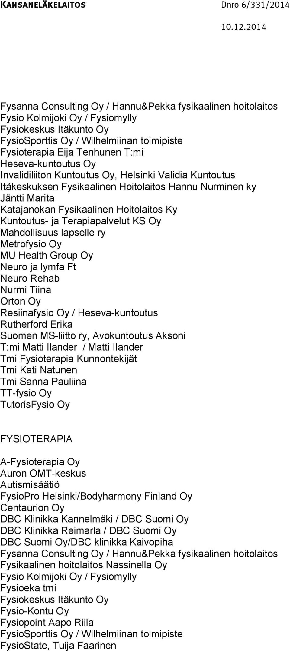 Terapiapalvelut KS Oy Mahdollisuus lapselle ry Metrofysio Oy MU Health Group Oy Neuro ja lymfa Ft Neuro Rehab Nurmi Tiina Orton Oy Resiinafysio Oy / Heseva-kuntoutus Rutherford Erika Suomen MS-liitto