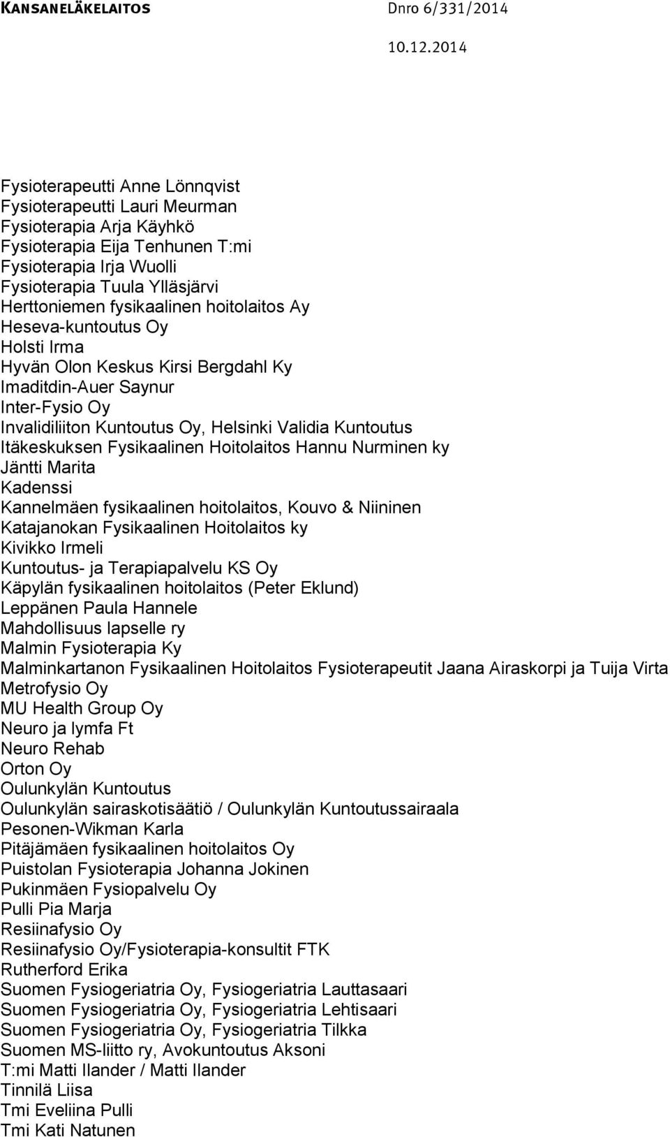 Fysikaalinen Hoitolaitos Hannu Nurminen ky Jäntti Marita Kadenssi Kannelmäen fysikaalinen hoitolaitos, Kouvo & Niininen Katajanokan Fysikaalinen Hoitolaitos ky Kivikko Irmeli Kuntoutus- ja