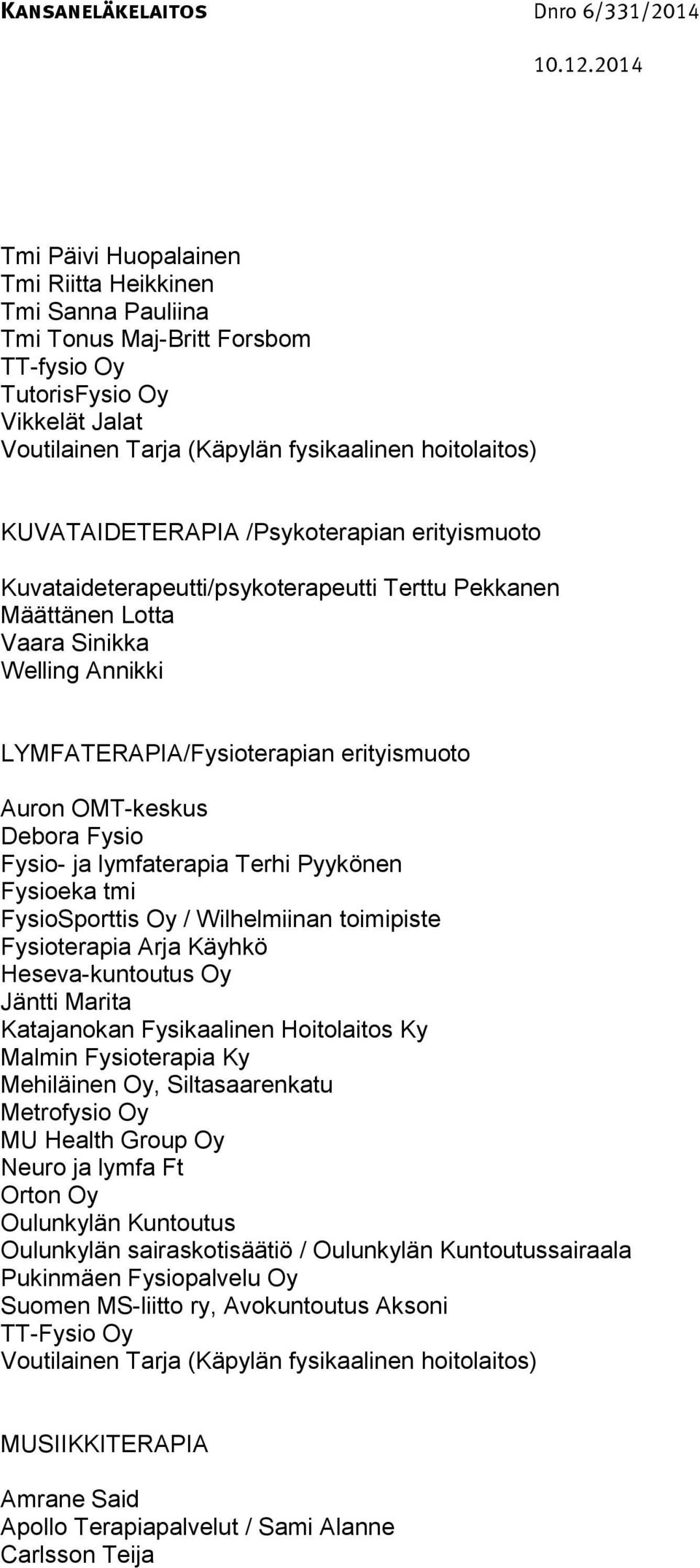 Debora Fysio Fysio- ja lymfaterapia Terhi Pyykönen Fysioeka tmi FysioSporttis Oy / Wilhelmiinan toimipiste Fysioterapia Arja Käyhkö Heseva-kuntoutus Oy Jäntti Marita Katajanokan Fysikaalinen