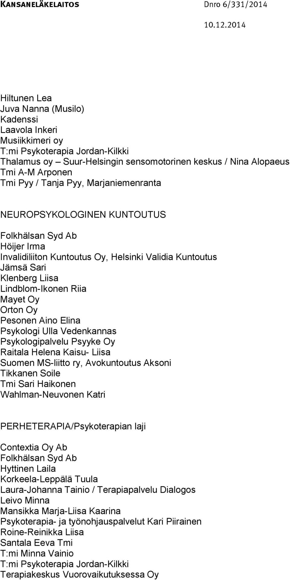 Orton Oy Pesonen Aino Elina Psykologi Ulla Vedenkannas Psykologipalvelu Psyyke Oy Raitala Helena Kaisu- Liisa Suomen MS-liitto ry, Avokuntoutus Aksoni Tikkanen Soile Tmi Sari Haikonen