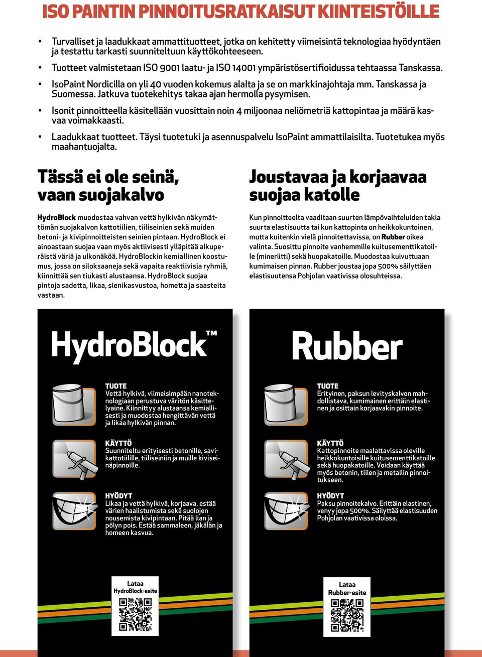 Jatkuva tuotekehitys takaa ajan hermolla pysymisen. Isonit pinnoitteella käsitellään vuosittain noin 4 miljoonaa neliömetriä kattopintaa ja määrä kasvaa voimakkaasti. Laadukkaat tuotteet.