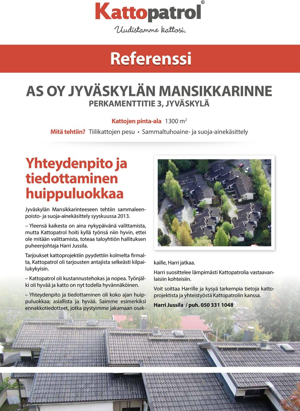 Yleensä kaikesta on aina nykypäivänä valittamista, mutta Kattopatrol hoiti kyllä työnsä niin hyvin, ettei ole mitään valittamista, toteaa taloyhtiön hallituksen puheenjohtaja Harri Jussila.