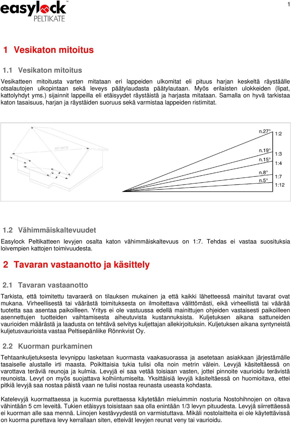 Myös erilaisten ulokkeiden (lipat, kattolyhdyt yms.) sijainnit lappeilla eli etäisyydet räystäistä ja harjasta mitataan.