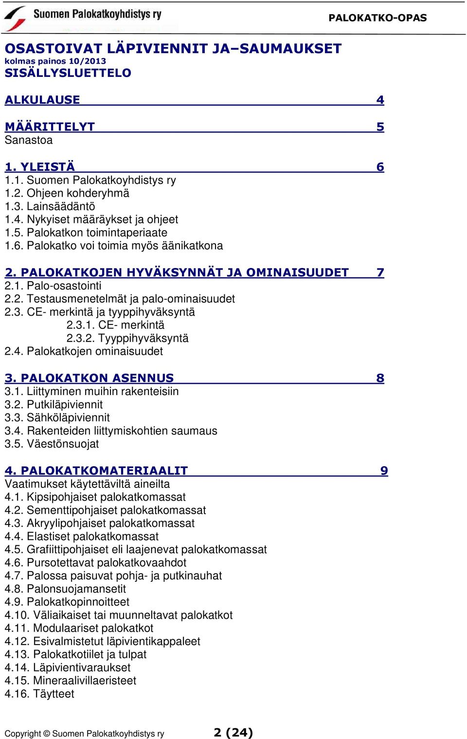 3. CE- merkintä ja tyyppihyväksyntä 2.3.1. CE- merkintä 2.3.2. Tyyppihyväksyntä 2.4. Palokatkojen ominaisuudet 3. PALOKATKON ASENNUS 8 3.1. Liittyminen muihin rakenteisiin 3.2. Putkiläpiviennit 3.3. Sähköläpiviennit 3.