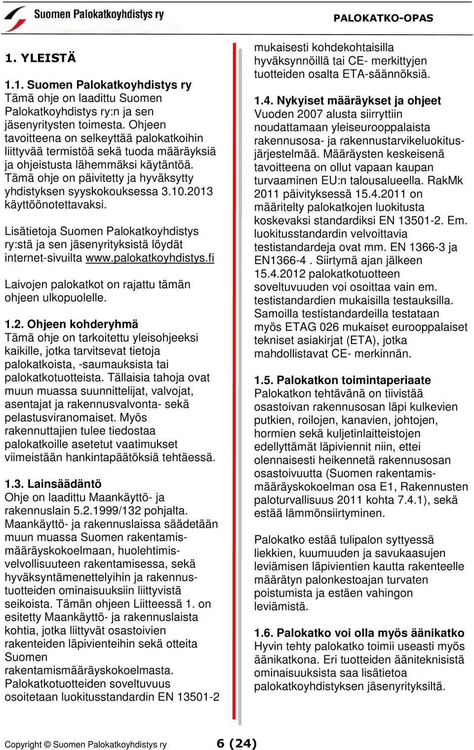 2013 käyttöönotettavaksi. Lisätietoja Suomen Palokatkoyhdistys ry:stä ja sen jäsenyrityksistä löydät internet-sivuilta www.palokatkoyhdistys.
