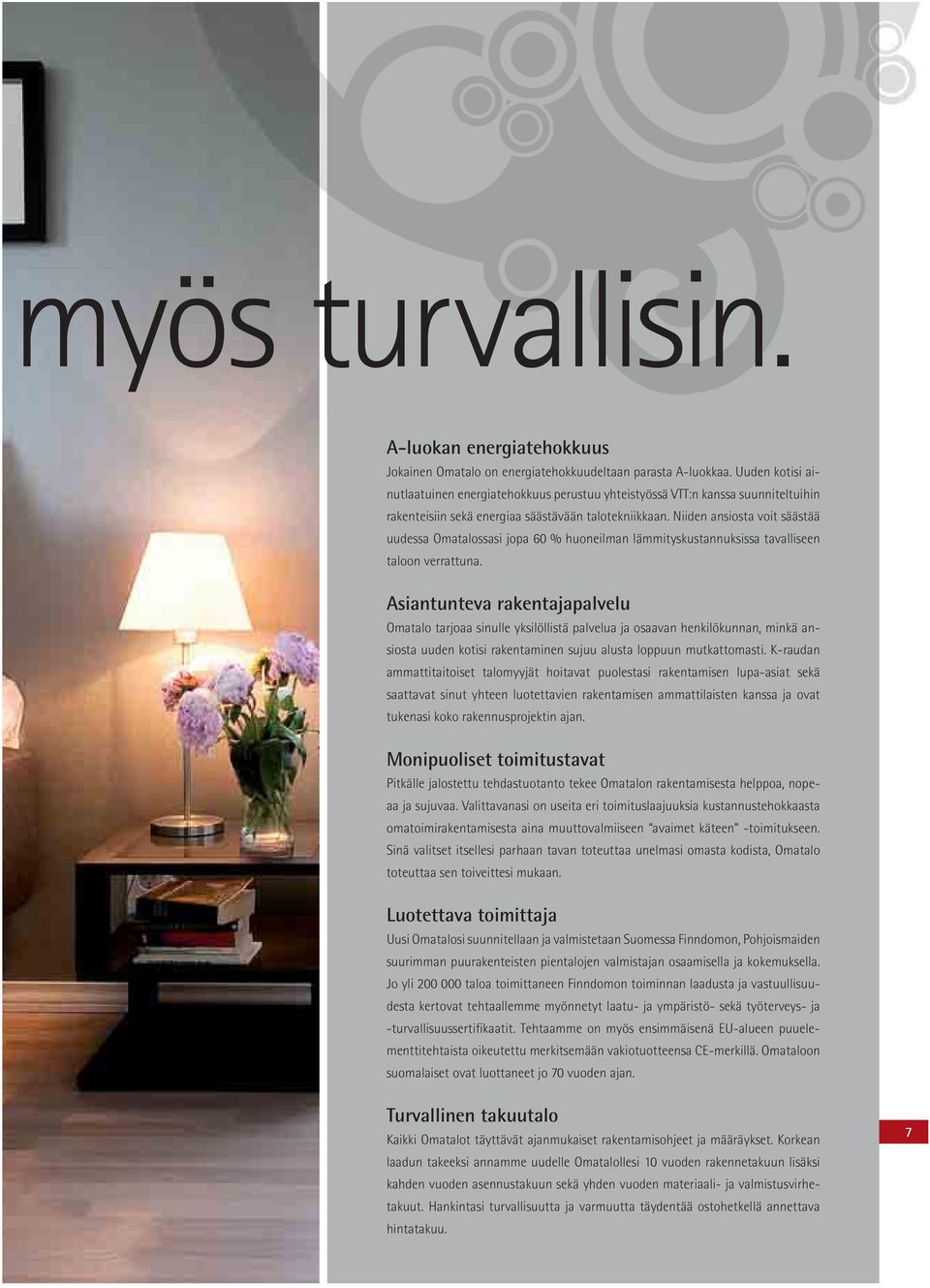 Niiden ansiosta voit säästää uudessa Omatalossasi jopa 60 % huoneilman lämmityskustannuksissa tavalliseen taloon verrattuna.