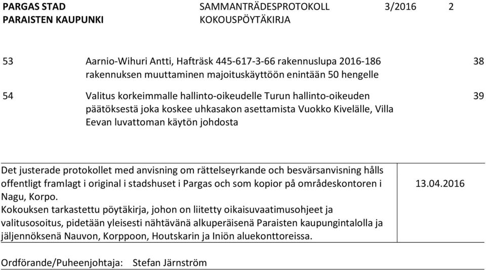 besvärsanvisning hålls offentligt framlagt i original i stadshuset i Pargas och som kopior på områdeskontoren i Nagu, Korpo.