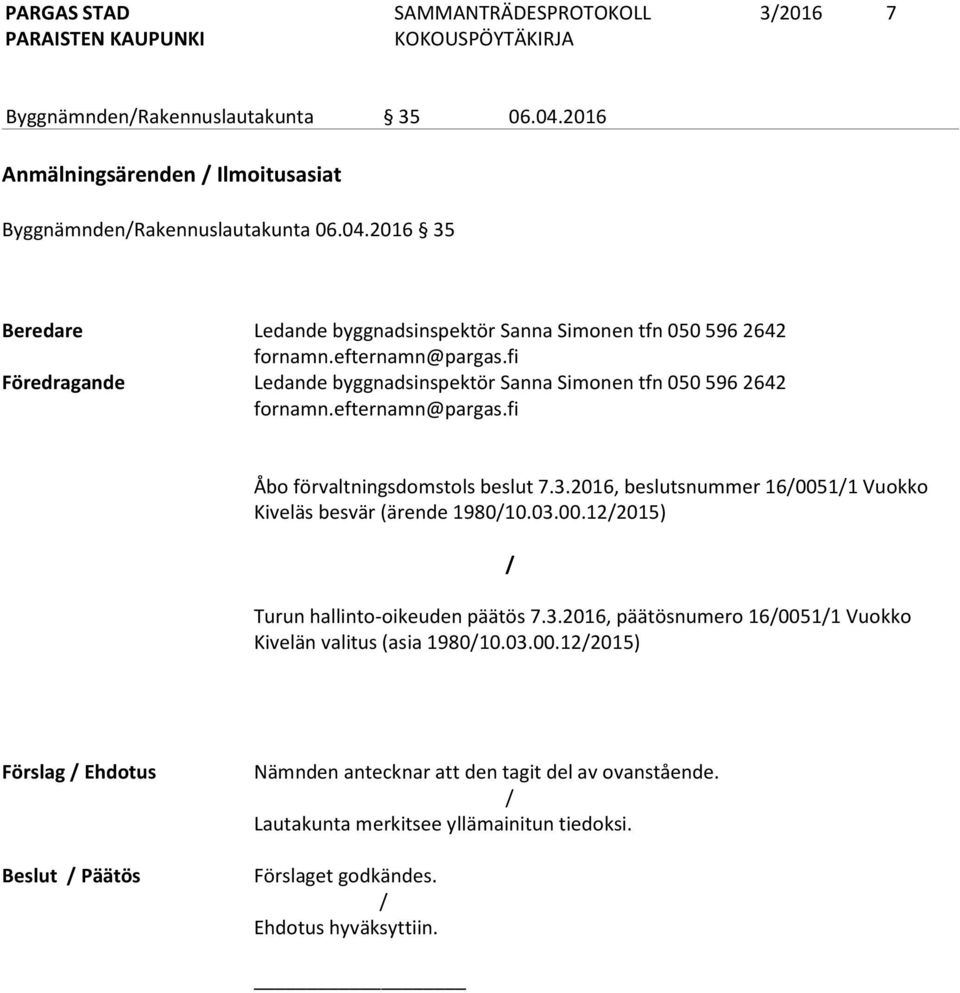 2016, beslutsnummer 16/0051/1 Vuokko Kiveläs besvär (ärende 1980/10.03.00.12/2015) / Turun hallinto-oikeuden päätös 7.3.2016, päätösnumero 16/0051/1 Vuokko Kivelän valitus (asia 1980/10.