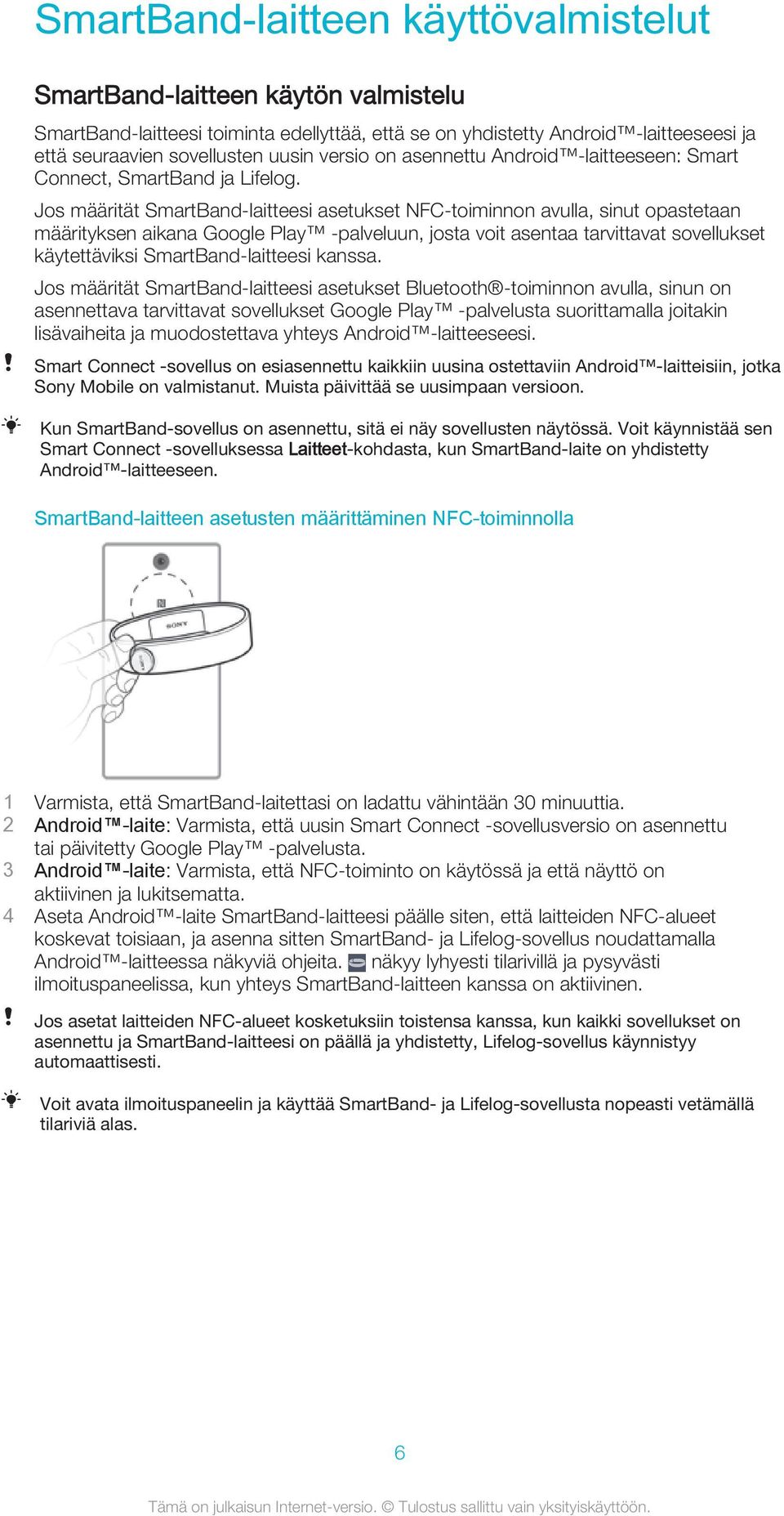 Jos määrität SmartBand-laitteesi asetukset NFC-toiminnon avulla, sinut opastetaan määrityksen aikana Google Play -palveluun, josta voit asentaa tarvittavat sovellukset käytettäviksi