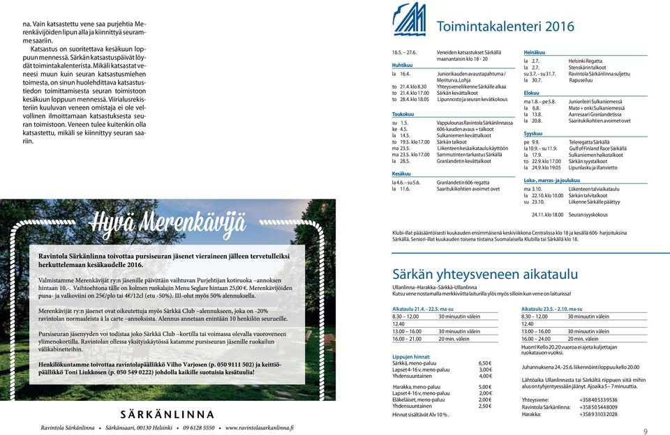 Mikäli katsastat veneesi muun kuin seuran katsastusmiehen toimesta, on sinun huolehdittava katsastustiedon toimittamisesta seuran toimistoon kesäkuun loppuun mennessä.