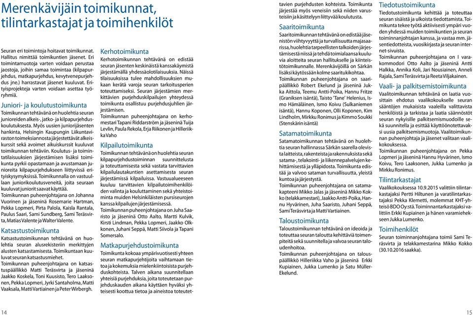 Erityisprojekteja varten voidaan asettaa työryhmiä. Juniori- ja koulutustoimikunta Toimikunnan tehtävänä on huolehtia seuran junioreiden alkeis-, jatko- ja kilpapurjehduskoulutuksesta.