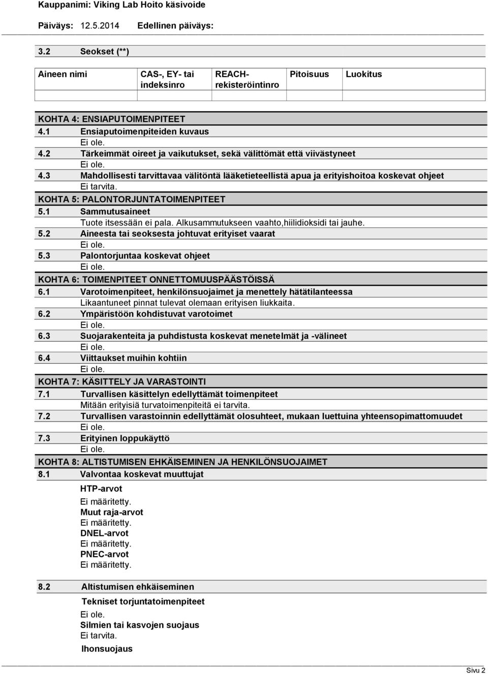 3 Mahdollisesti tarvittavaa välitöntä lääketieteellistä apua ja erityishoitoa koskevat ohjeet KOHTA 5: PALONTORJUNTATOIMENPITEET 5.1 Sammutusaineet Tuote itsessään ei pala.