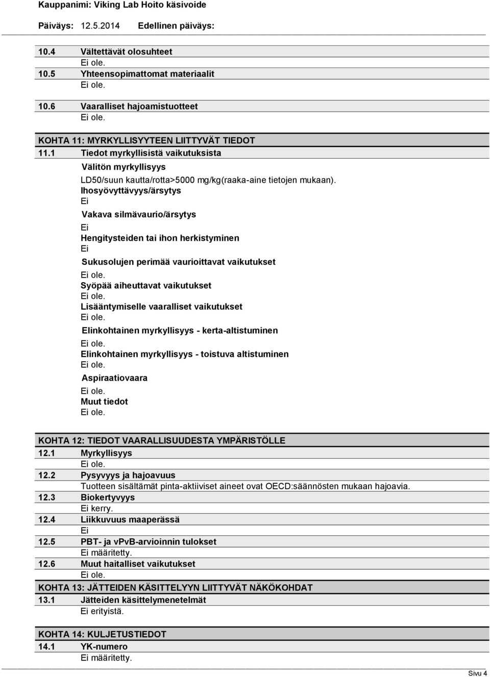 Ihosyövyttävyys/ärsytys Vakava silmävaurio/ärsytys Hengitysteiden tai ihon herkistyminen Sukusolujen perimää vaurioittavat vaikutukset Syöpää aiheuttavat vaikutukset Lisääntymiselle vaaralliset