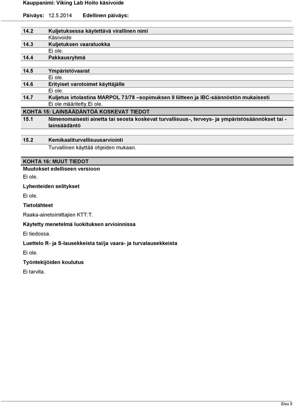 1 Nimenomaisesti ainetta tai seosta koskevat turvallisuus-, terveys- ja ympäristösäännökset tai - lainsäädäntö 15.2 Kemikaaliturvallisuusarviointi Turvallinen käyttää ohjeiden mukaan.