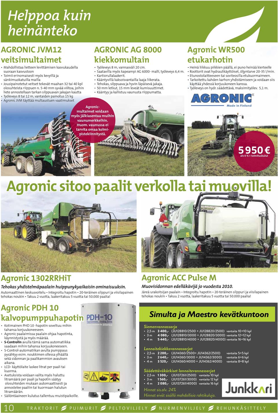 5-40 mm syvää viiltoa, joihin liete annostellaan tarkan silppuavan jakajan kautta Työleveys 8 tai 12 m, vantaiden painotus 15 kg Agronic JVM täyttää multaustuen vaatimukset Agronicmultaimet voidaan