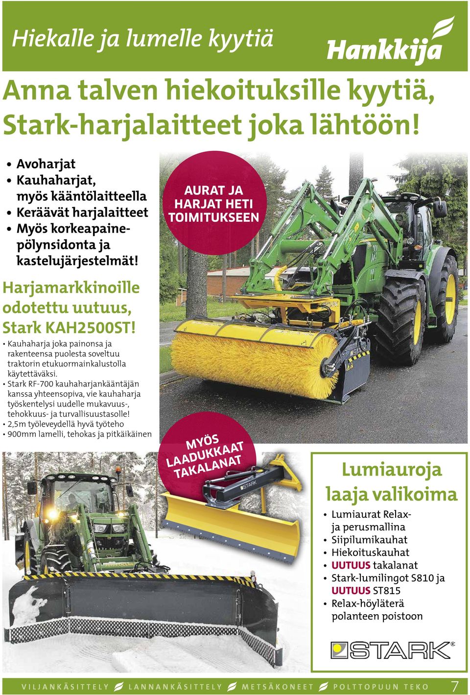 Kauhaharja joka painonsa ja rakenteensa puolesta soveltuu traktorin etukuormainkalustolla käytettäväksi.