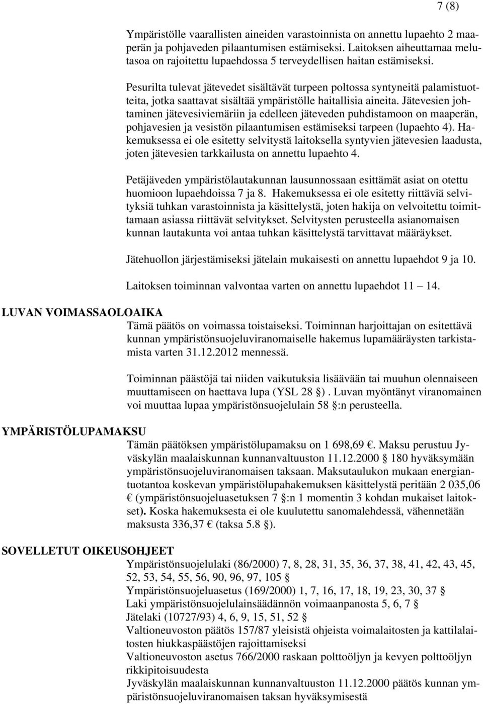 Pesurilta tulevat jätevedet sisältävät turpeen poltossa syntyneitä palamistuotteita, jotka saattavat sisältää ympäristölle haitallisia aineita.