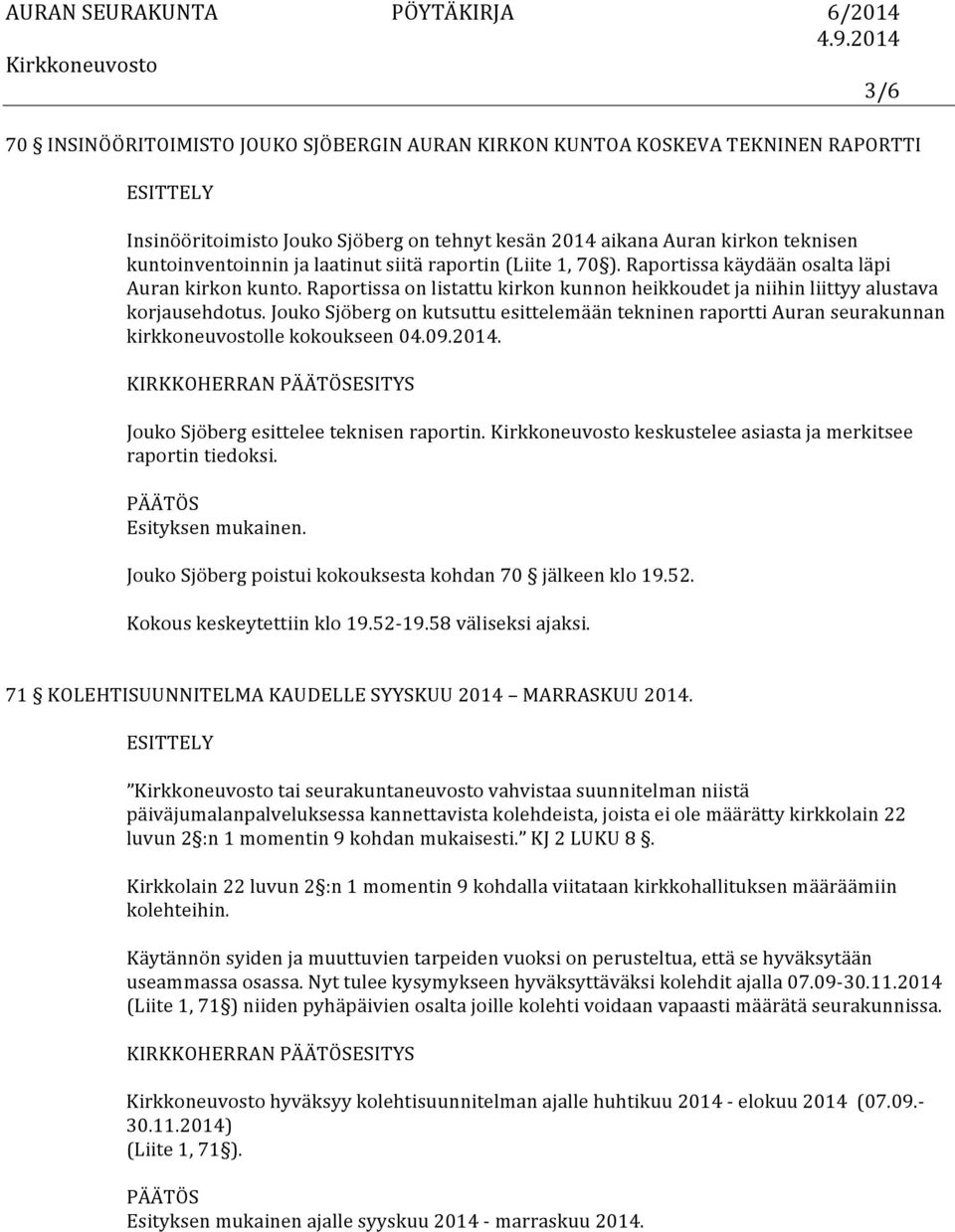 Jouko Sjöberg on kutsuttu esittelemään tekninen raportti Auran seurakunnan kirkkoneuvostolle kokoukseen 04.09.2014. KIRKKOHERRAN ESITYS Jouko Sjöberg esittelee teknisen raportin.