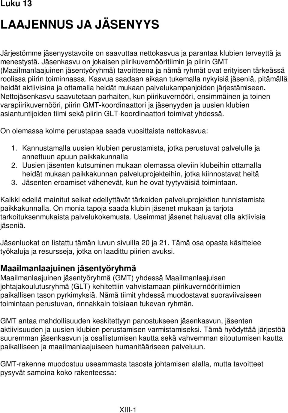 Kasvua saadaan aikaan tukemalla nykyisiä jäseniä, pitämällä heidät aktiivisina ja ottamalla heidät mukaan palvelukampanjoiden järjestämiseen.