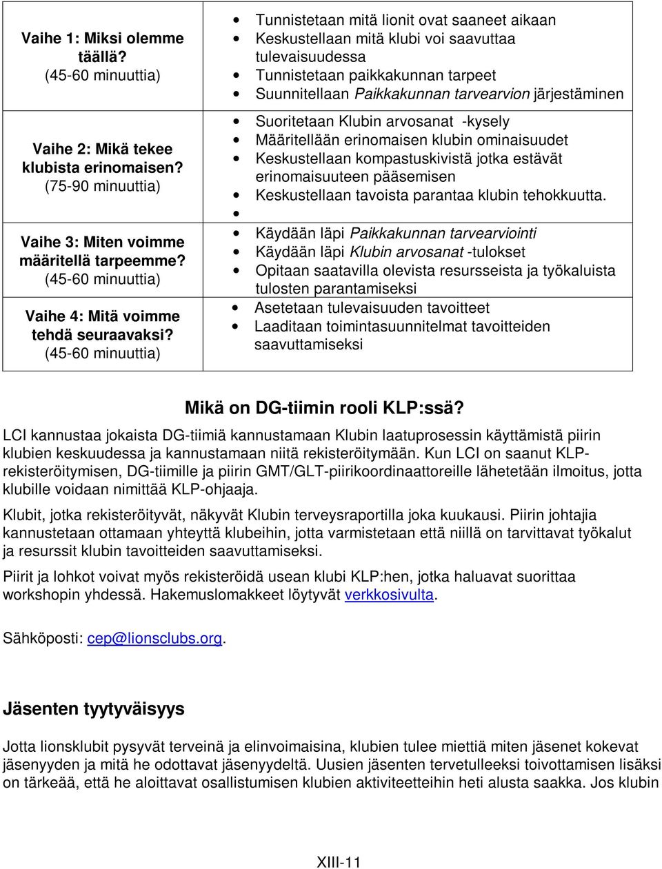 (45-60 minuuttia) Tunnistetaan mitä lionit ovat saaneet aikaan Keskustellaan mitä klubi voi saavuttaa tulevaisuudessa Tunnistetaan paikkakunnan tarpeet Suunnitellaan Paikkakunnan tarvearvion