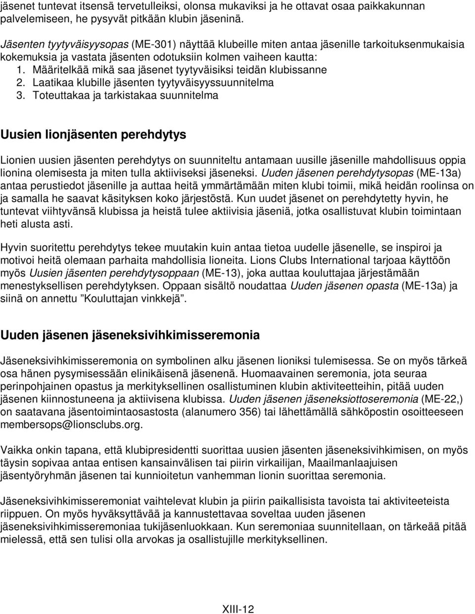 Määritelkää mikä saa jäsenet tyytyväisiksi teidän klubissanne 2. Laatikaa klubille jäsenten tyytyväisyyssuunnitelma 3.