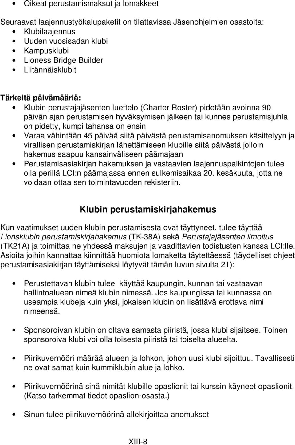 kumpi tahansa on ensin Varaa vähintään 45 päivää siitä päivästä perustamisanomuksen käsittelyyn ja virallisen perustamiskirjan lähettämiseen klubille siitä päivästä jolloin hakemus saapuu