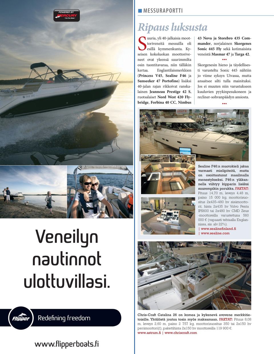 Englantilaismerkkien (Princess V45, Sealine F46 ja Sunseeker 47 Portofino) lisäksi 40-jalan rajan rikkoivat ranskalainen Jeanneau Prestige 42 S, ruotsalaiset Nord West 420 Flybridge, Forbina 40 CC,