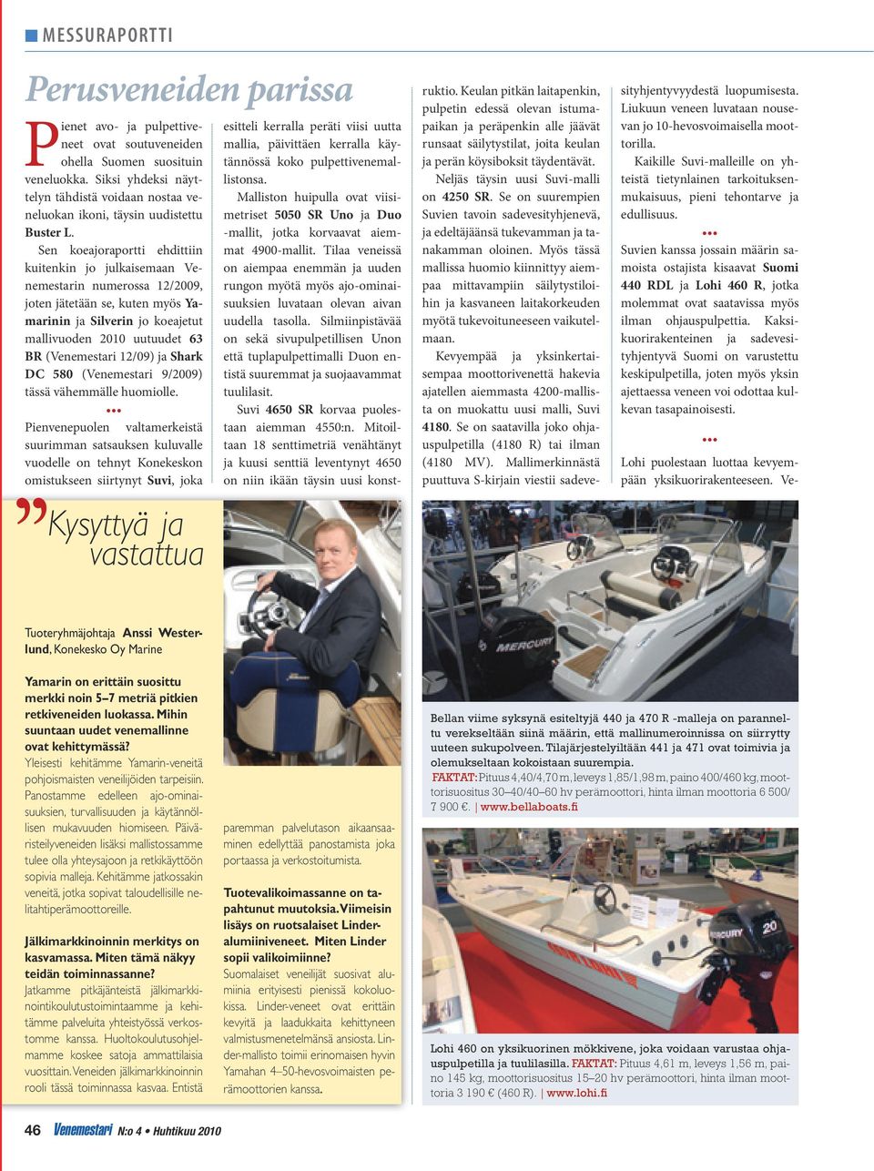 Sen koeajoraportti ehdittiin kuitenkin jo julkaisemaan Venemestarin numerossa 12/2009, joten jätetään se, kuten myös Yamarinin ja Silverin jo koeajetut mallivuoden 2010 uutuudet 63 BR (Venemestari
