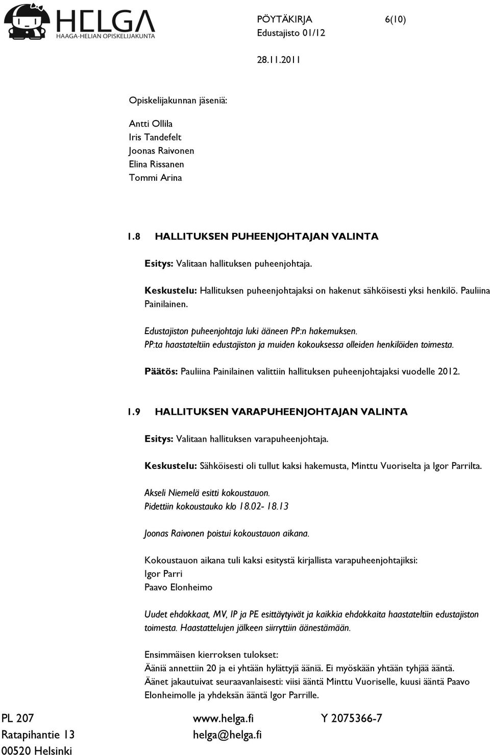 PP:ta haastateltiin edustajiston ja muiden kokouksessa olleiden henkilöiden toimesta. Päätös: Pauliina Painilainen valittiin hallituksen puheenjohtajaksi vuodelle 2012. 1.