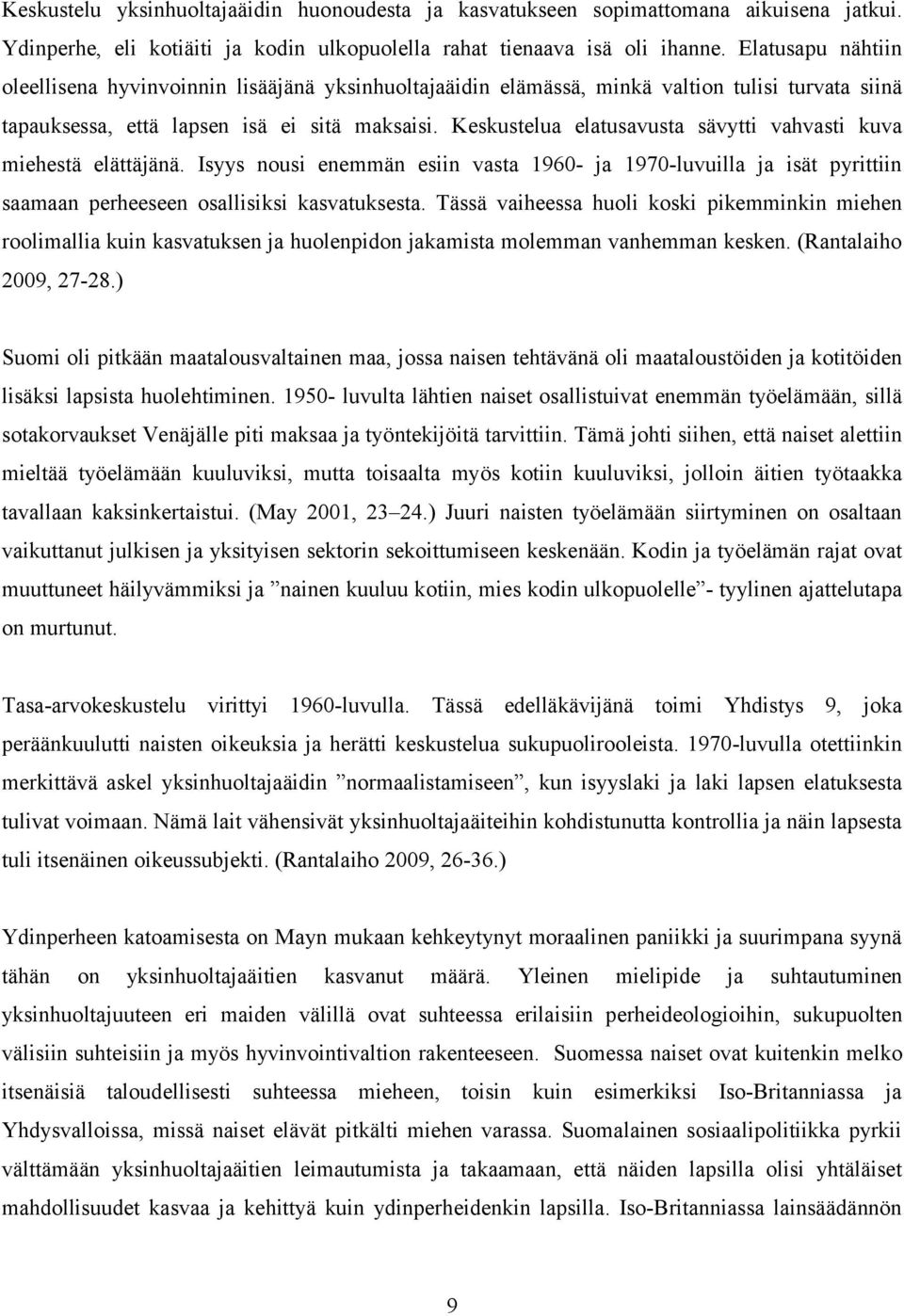 Keskustelua elatusavusta sävytti vahvasti kuva miehestä elättäjänä. Isyys nousi enemmän esiin vasta 1960- ja 1970-luvuilla ja isät pyrittiin saamaan perheeseen osallisiksi kasvatuksesta.