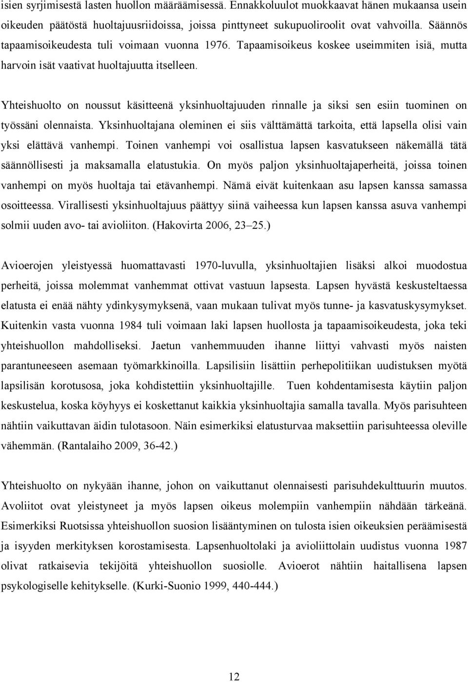 Yhteishuolto on noussut käsitteenä yksinhuoltajuuden rinnalle ja siksi sen esiin tuominen on työssäni olennaista.