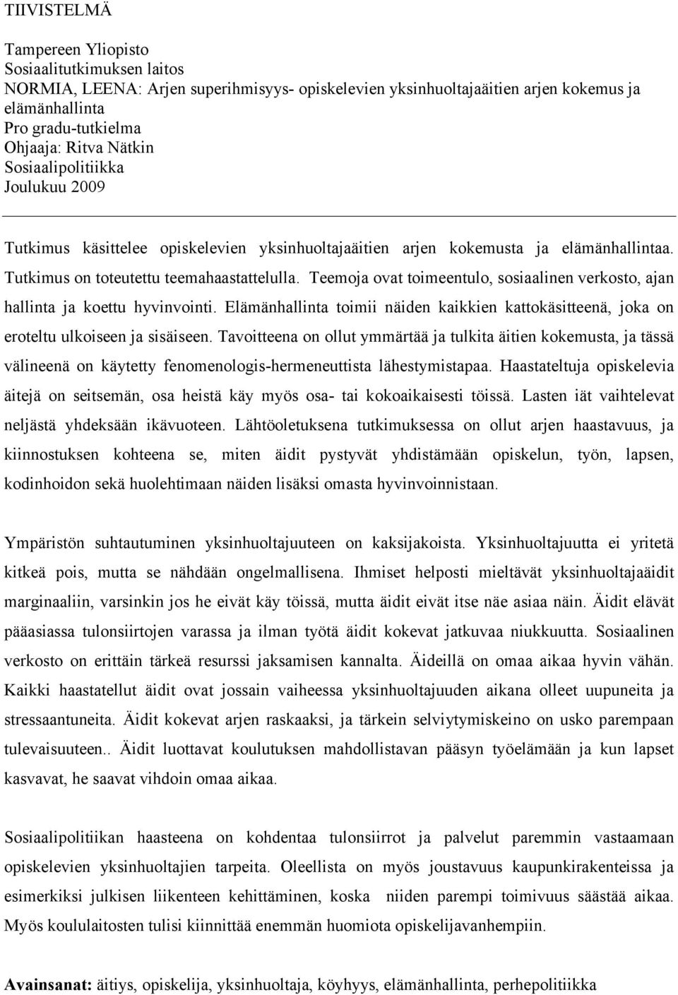 Teemoja ovat toimeentulo, sosiaalinen verkosto, ajan hallinta ja koettu hyvinvointi. Elämänhallinta toimii näiden kaikkien kattokäsitteenä, joka on eroteltu ulkoiseen ja sisäiseen.