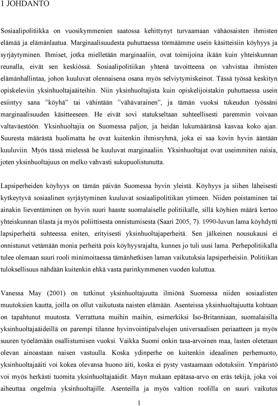 Sosiaalipolitiikan yhtenä tavoitteena on vahvistaa ihmisten elämänhallintaa, johon kuuluvat olennaisena osana myös selviytymiskeinot. Tässä työssä keskityn opiskeleviin yksinhuoltajaäiteihin.