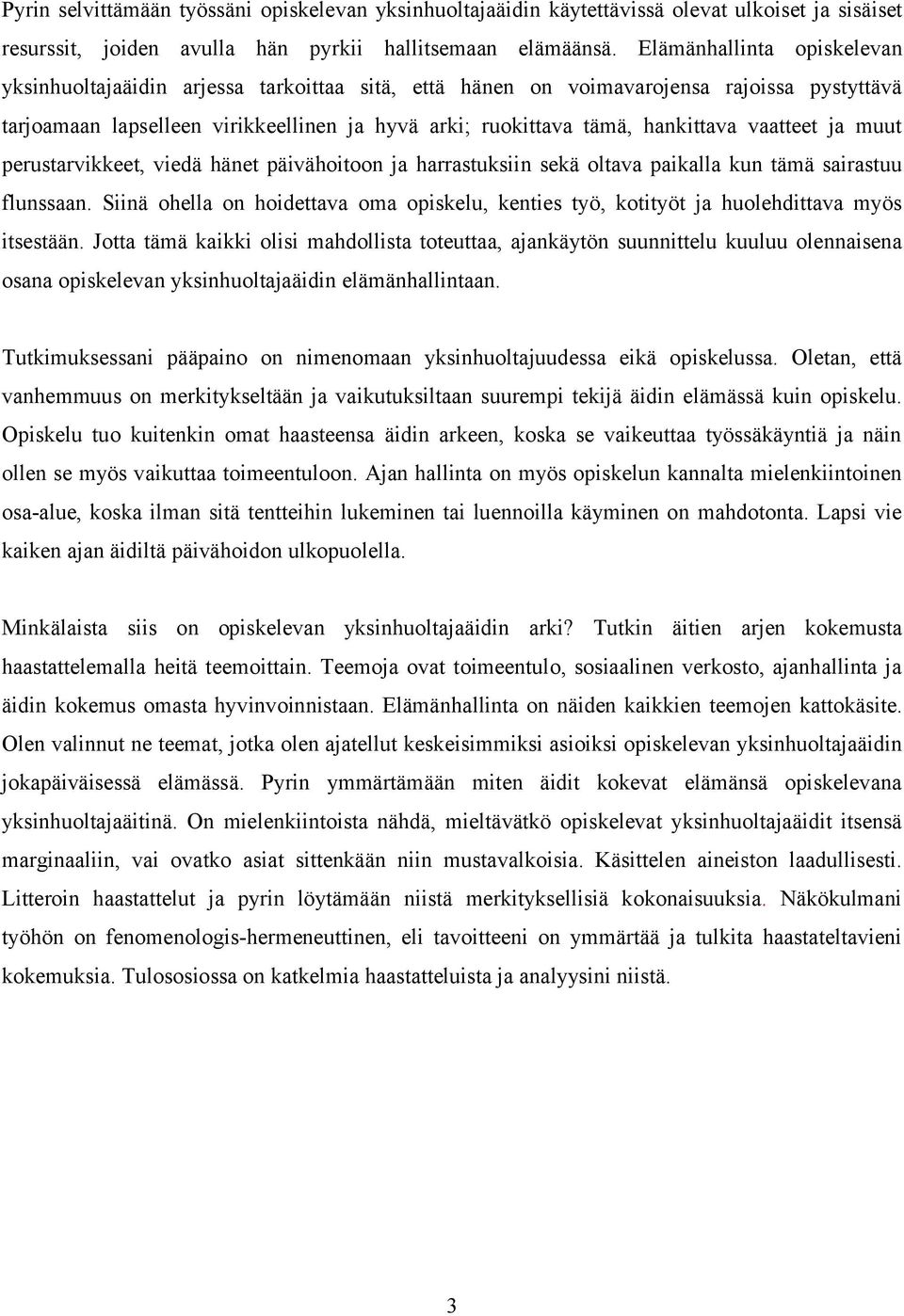vaatteet ja muut perustarvikkeet, viedä hänet päivähoitoon ja harrastuksiin sekä oltava paikalla kun tämä sairastuu flunssaan.