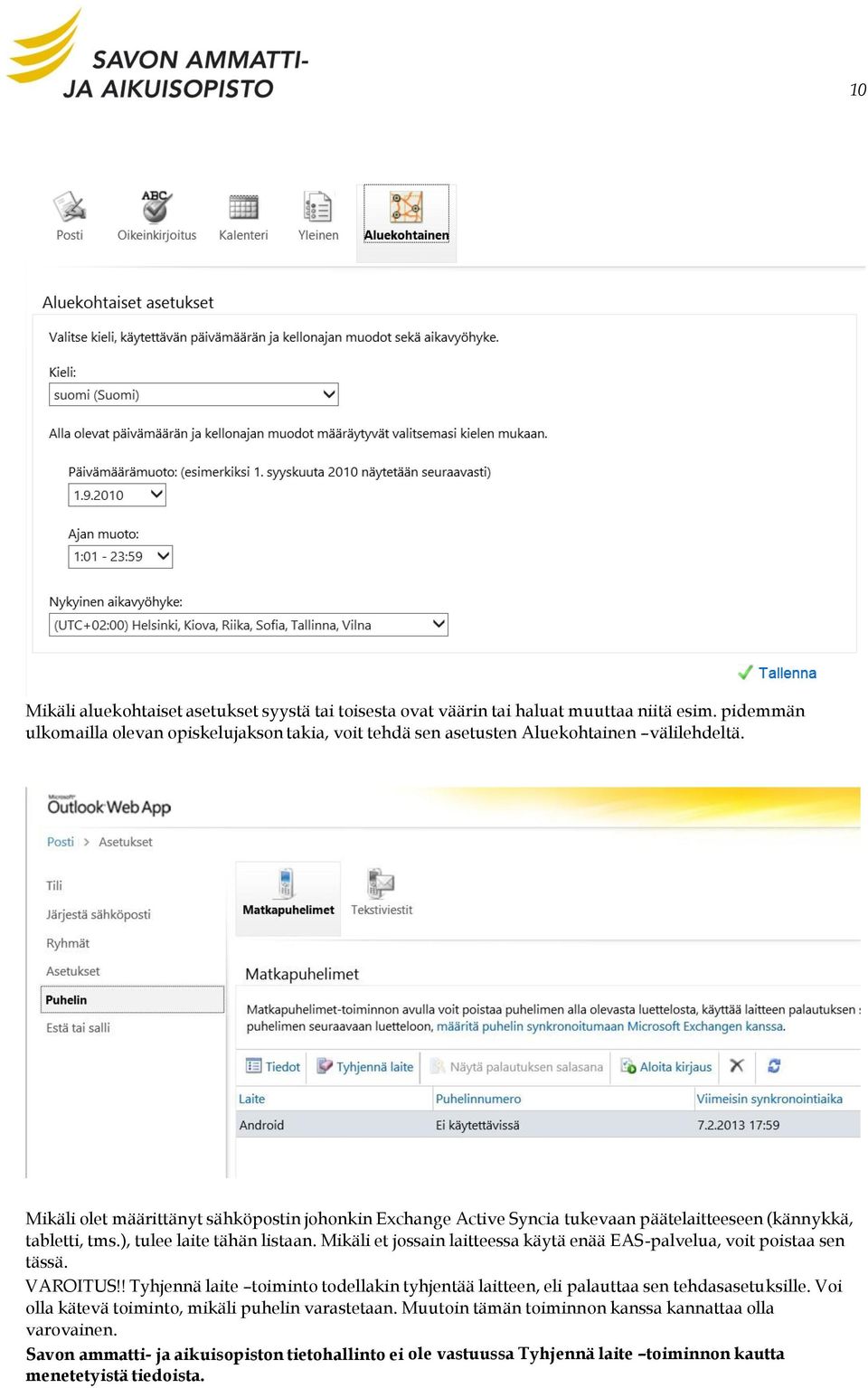Mikäli olet määrittänyt sähköpostin johonkin Exchange Active Syncia tukevaan päätelaitteeseen (kännykkä, tabletti, tms.), tulee laite tähän listaan.