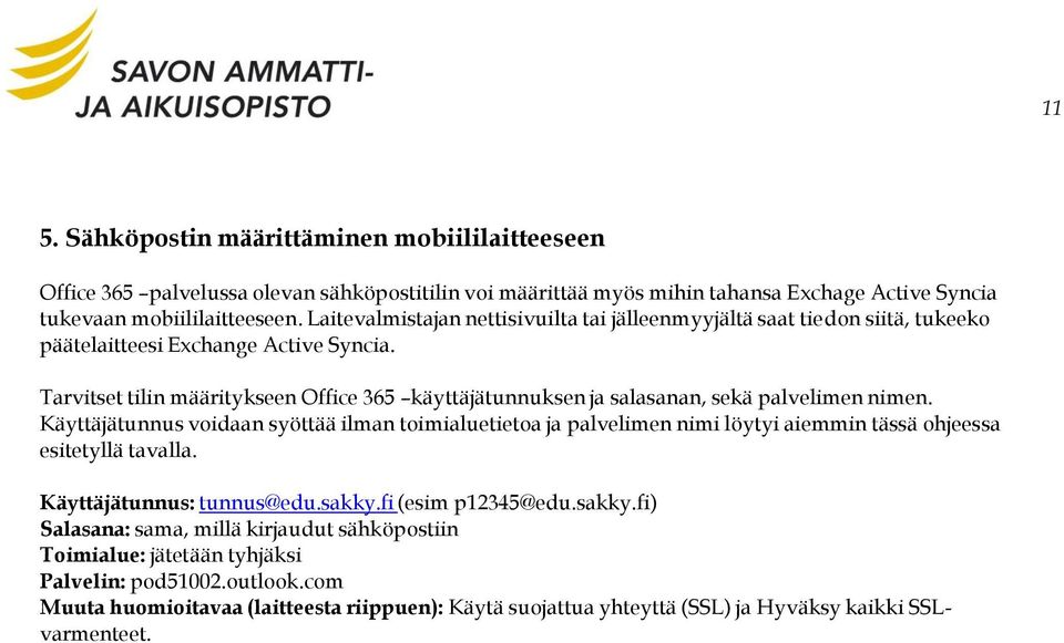 Tarvitset tilin määritykseen Office 365 käyttäjätunnuksen ja salasanan, sekä palvelimen nimen.