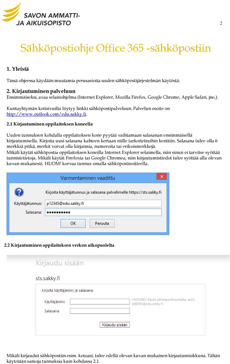 Palvelun osoite on http://www.outlook.com/edu.sakky.fi. 2.1 Kirjautuminen oppilaitoksen koneella Uuden tunnuksen kohdalla oppilaitoksen kone pyytää vaihtamaan salasanan ensimmäisellä kirjautumisella.