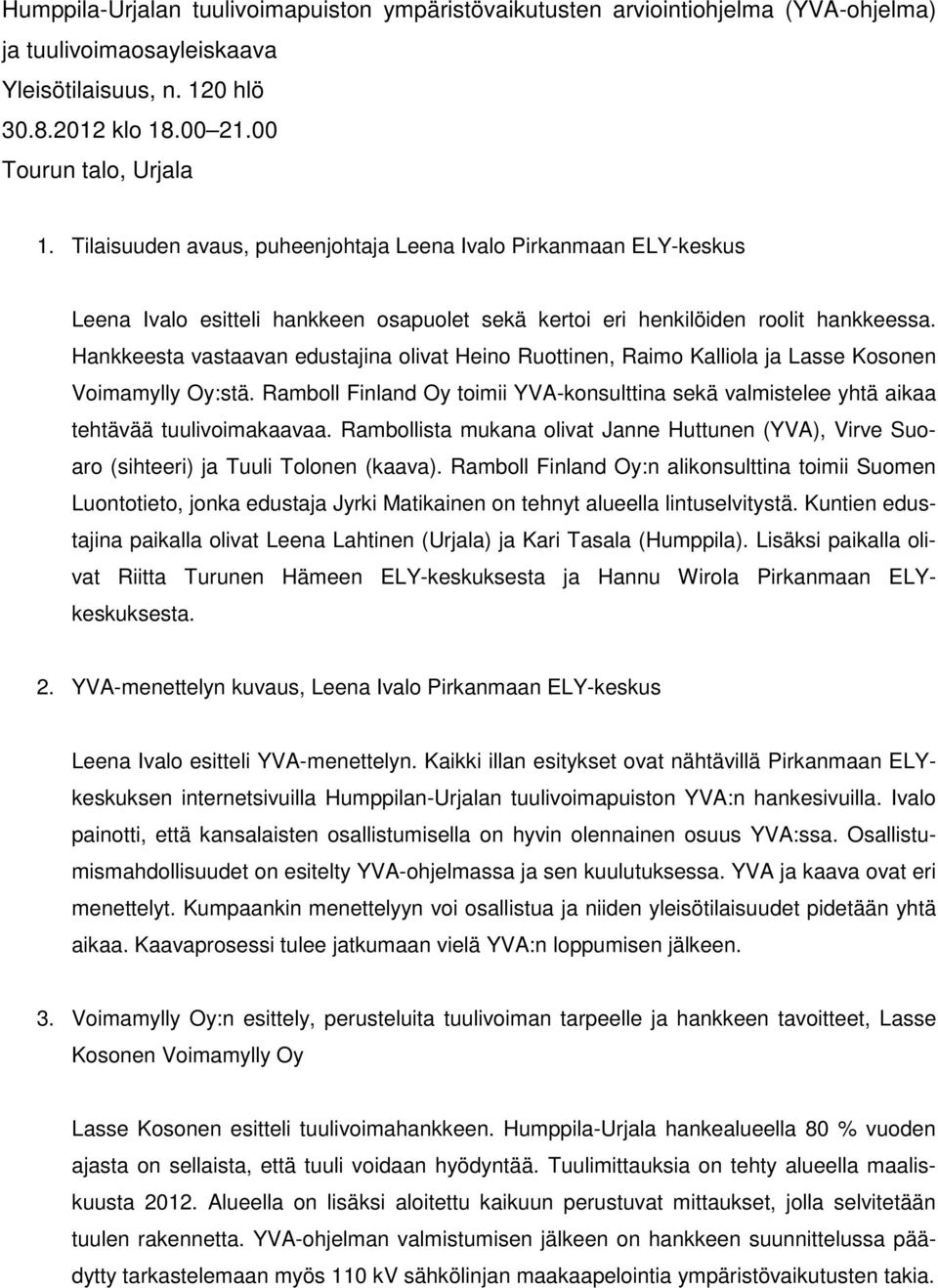Hankkeesta vastaavan edustajina olivat Heino Ruottinen, Raimo Kalliola ja Lasse Kosonen Voimamylly Oy:stä.