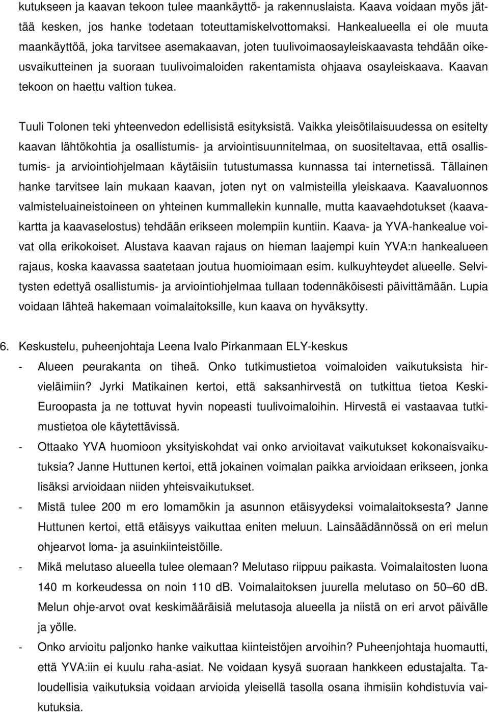 Kaavan tekoon on haettu valtion tukea. Tuuli Tolonen teki yhteenvedon edellisistä esityksistä.