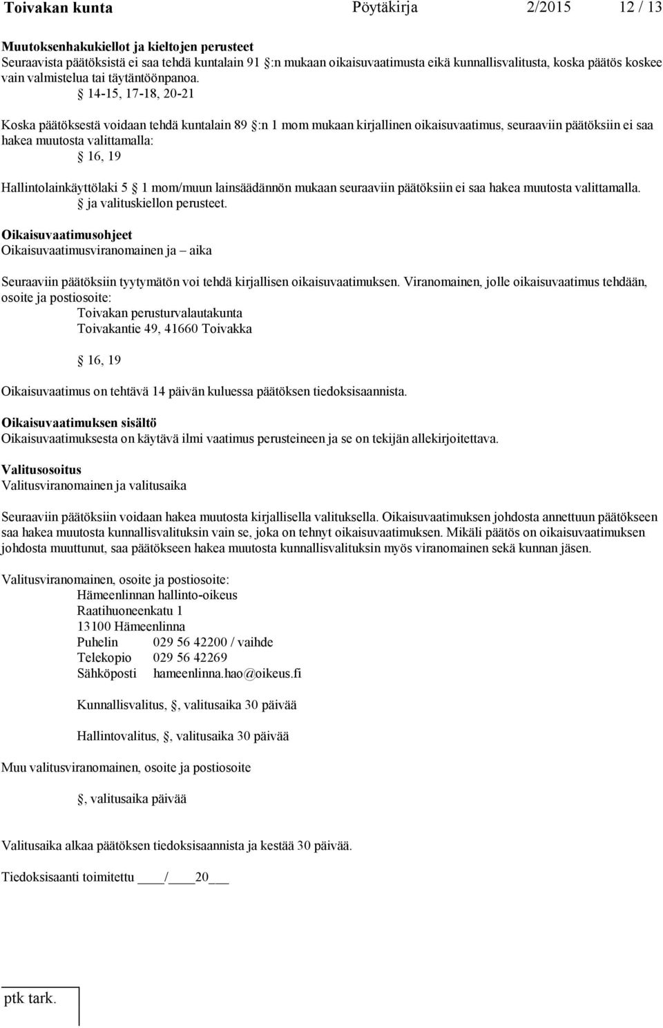 14-15, 17-18, 20-21 Koska päätöksestä voidaan tehdä kuntalain 89 :n 1 mom mukaan kirjallinen oikaisuvaatimus, seuraaviin päätöksiin ei saa hakea muutosta valittamalla: 16, 19 Hallintolainkäyttölaki 5