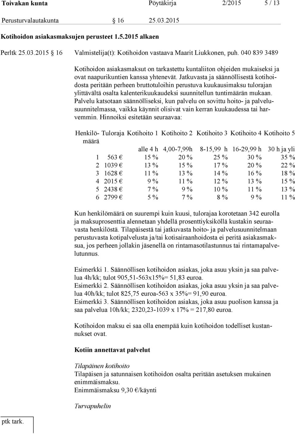 Jatkuvasta ja säännöllisestä ko ti hoidos ta peritään perheen bruttotuloihin perustuva kuukausimaksu tulorajan ylit tä väl tä osalta kalenterikuukaudeksi suunnitellun tuntimäärän mukaan.