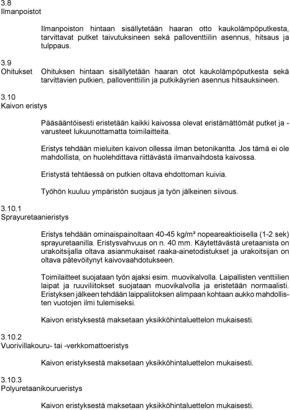 Kaivon eristys 3.10.1 Sprayuretaanieristys Pääsääntöisesti eristetään kaikki kaivossa olevat eristämättömät putket ja - varusteet lukuunottamatta toimilaitteita.