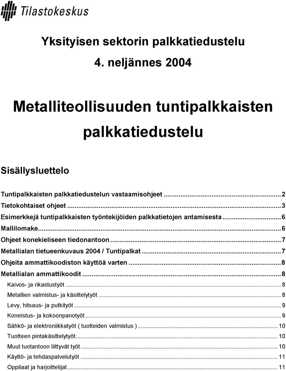 ..7 Metallialan tietueenkuvaus 2004 / Tuntipalkat...7 Ohjeita ammattikoodiston käyttöä varten...8 Metallialan ammattikoodit...8 Kaivos- ja rikastustyöt... 8 Metallien valmistus- ja käsittelytyöt.