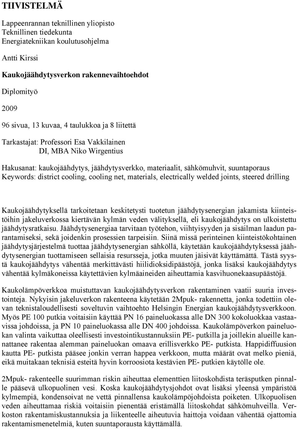 cooling net, materials, electrically welded joints, steered drilling Kaukojäähdytyksellä tarkoitetaan keskitetysti tuotetun jäähdytysenergian jakamista kiinteistöihin jakeluverkossa kiertävän kylmän